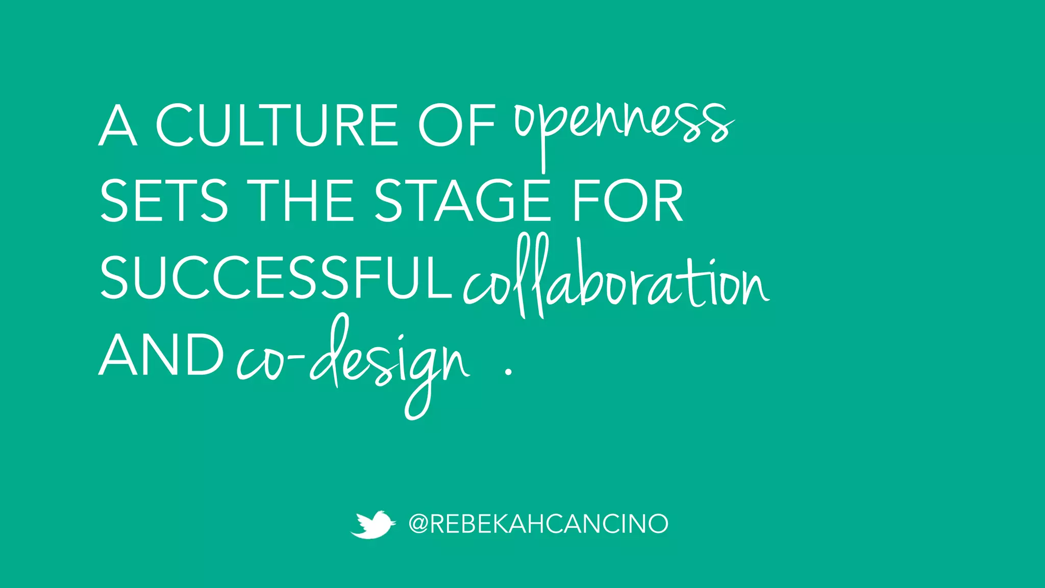 A CULTURE OF
SETS THE STAGE FOR
SUCCESSFUL
AND .
openness
collaboration
co-design
@REBEKAHCANCINO
 