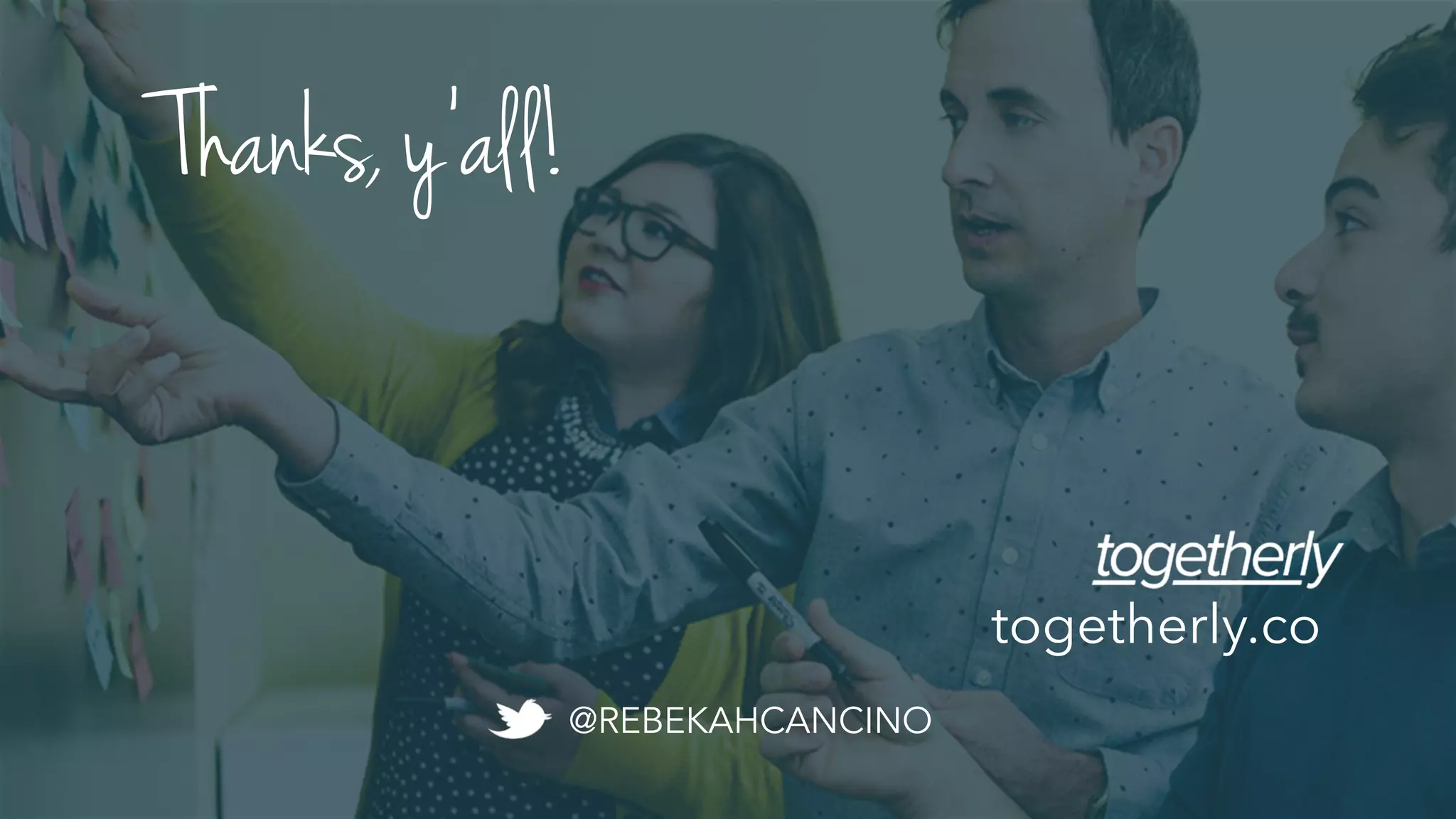 togetherly.co
@REBEKAHCANCINO
Thanks, y’all!
 