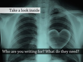 Take a look inside
Who are you writing for? What do they need?
Photo credit: Florin Gorgan
 