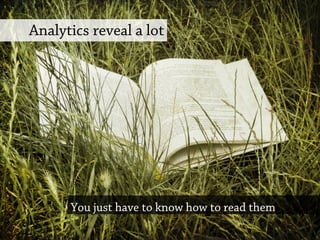 Analytics reveal a lot
You just have to know how to read them
 