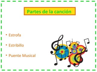 Partes de la canción
• Estrofa
• Estribillo
• Puente Musical
 