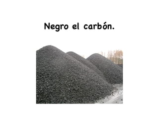 Negro el carbón.
 
