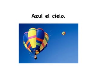 Azul el cielo.
 