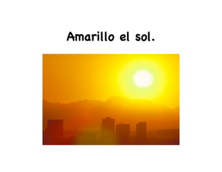 Amarillo el sol.
 