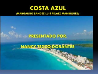 COSTA AZUL
(MARGARITO SANDEZ-LUIS PELÁEZ MANRÍQUEZ)
PRESENTADO POR:
NANCY TEXCO DORANTES
 