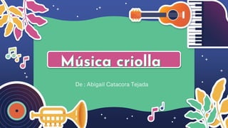 Música criolla
De : Abigail Catacora Tejada
 
