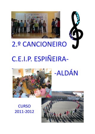 2.º CANCIONEIRO
C.E.I.P. ESPIÑEIRA-
-
               -ALDÁN



  CURSO
2011-2012
 