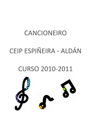CANCIONEIRO

CEIP ESPIÑEIRA - ALDÁN

  CURSO 2010-2011
 