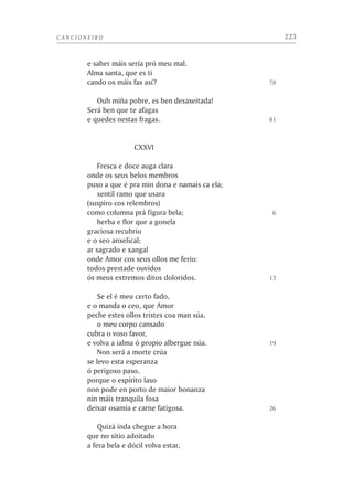 VIDA DE FRANCESCO PETRARCA

    En outubro do ano 1302 o notario Ser Pietro di Parenzo, casado con Electa
Canigiani, foi condenado en Florencia á amputación dunha man baixo unha acusa-
ción que non debeu ser máis ca un pretexto utilizado polos vencedores nas liortas
civís. Polo si ou polo non, parece que Pietro xa se puxera fóra da súa cidade a raíz
da tomada do poder polos güelfos negros –naquela conxuntura, por simplificar,
unha especie de extremistas de dereita– a finais do ano anterior. Güelfo branco
–os brancos eran coma quen di o partido democrático burgués–, amigo de Dante
e dous anos máis novo ca el, Pietro di Parenzo pertencía a unha familia de xuristas
afeccionados tamén ós estudos literarios. O avó paterno de Ser Petracco –que por
este hipocorístico era coñecido o pai do noso poeta– foi probablemente un tal Ser
Garzo, tamén notario coma o seu fillo Parenzo, autor dunha colección paremio-
lóxica en vulgar e polo menos de catro das chamadas Laude di Cortona, que morreu
antes de 1272 á fermosa idade de cento catro anos.
    Ser Petracco e a súa muller refuxiáronse en Arezzo. Nesta cidade, daquela
cabeza dun pequeno estado autónomo, naceu ó amencer do 20 de xullo do 1304
o primeiro fillo do matrimonio, que co tempo había de converter o patroními-
co que lle correspondía na forma latinizante Petrarca, de máis lucida resonancia.
Francesco naceu precisamente o día da derrota definitiva do partido branco no
seu intento de entrar á forza en Florencia; Dante, que se opuxera a esta aventura,
estaba tamén en Arezzo.
    En 1305 Electa radicaríase con Francesco nunha propiedade familiar en Incisa,
no Valdarno, a uns vinte quilómetros de Florencia cara a Arezzo, de onde a Petracco
lle sería doado ir. Alí lles nacería outro fillo, Gherardo, no 1307. A pesar do exilio,
non vemos sinais de apuros económicos: diñeiros aforrados, negocios presentes
ou rendas das propiedades rústicas da familia debían garantir a súa vida.
    No ano 1311, seguramente coa esperanza de que a vinda a Italia de Henrique VII
de Luxemburgo favorecese o retorno dos exiliados a Florencia, Ser Petracco e a súa
familia trasládanse a Pisa, que sería cuartel xeral do emperador na súa empresa de
sometemento da península. Naquela cidade o neno Francesco vería por primeira e
derradeira vez a Dante, que andaba no séquito imperial.
    Perdida ou adiada esta esperanza, en 1312 a familia múdase a Aviñón, ou mellor
dito a Carpentràs, «cidade pequena, capital de pequena provincia», do Comtat Ve-
naissin, a vinte quilómetros de Avinhon, que daquela era residencia preferida do
 