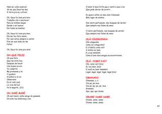 Nem sei como explicar                  O amor é mais forte que o vento e que a luz
Só sei que Deus me deu                 Que pode deixar de existir.
A terra pra eu cultivar.
                                       Eu quero voltar ao meu bom transvaal,
Oh, Deus foi bom pra mim,              Belo lugar de sonhos
Trabalho até o anoitecer
Para as minhas maças                   Dos vento perfumado, dos bosques de verdor
Desde o sol nascer                     Que sempre nos falam de amor
Em todas as manhas
                                       O vento perfumado, nos bosques de verdor
Oh, Deus foi bom pra mim,              Que sempre nos falam de amor
Ele me faz feliz assim,
Por isso estou sempre a cantar         OLÁ COLEGUINHA
Pois sei que nada vai me               Olá coleguinha
Faltar.                                Como vai coleguinha?
                                       E a família como vai?
Oh, Deus foi bom pra mim!              A minha vai bem
                                       E a sua também!
OH QUE FELIZ                           Como é bom dois amigos se encontrarem.
Oh que feliz
Que me sinto hoy                       OLÁ, COMO VAI?
Despues de hacer                       Ola, como vai? (bis)
Una buena accion                       Eu vou bem. (bis)
Yo cumprire                            E você vai bem também?
My promessa y lei                      Legal, legal, legal, legal, legal (bis)
Y ajudare
Al pobre e al rei                      OMANADO
Observare
                                       Omanado, o, o
En el cielo azul
                                       Oie pe, pe noie
La crua del sur
                                       Oie pe, pe, pe, pe, noie
Ya la seguire...(2x)
                                       Gramanu
                                       Apo, apa, apo dinela.
OH SARÍ MARÉ
Oh sarí maré, velho amigo do passado   ORAME SAME SAME
Em mim tua lembrança vive
                                       Orame, same, same
                                       Orame, same, same,
                                                                                     62
 