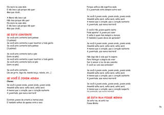 Ele mora na casa dele                                  Porque velhice não significa nada
E não lava o pé porque não quer                        E a juventude volta sempre outra vez!
Mas que chulé...

                                                       Se você é jovem ainda, jovem ainda, jovem ainda
A Marai não lava o pé
                                                       Amanhã velho será, velho será, velho será
Não lava porque não quer
                                                       A menos que o coração, que o coração sustente
Ela mora na casa dela
                                                       A juventude, que nunca morrerá!
E não lava o pé porque não quer
Mas que chulé...
                                                       E você é tão jovem quanto sente
                                                       Pode apostar: é jovem pra valer
SE ESTÁ CONTENTE                                       E velho é quem tem sempre a dureza
Se você esta contente bata palmas                      E também é quem deixa de aprender!
(3 palmas)
Se você esta contente e quer mostrar a toda gente      Se você é jovem ainda, jovem ainda, jovem ainda
Se você esta contente bata palmas                      Amanhã velho será, velho será, velho será
(3 palmas)                                             A menos que o coração, que o coração sustente
                                                       A juventude, que nunca morrerá!
Se você esta contente bata o pés
(bata os pés)                                          Não diga não à vida que te espera
Se você esta contente e quer mostrar a toda gente      Para festejar a alegria de viver
Se você esta contente bata os pés                      Dar à vencer a luz do seu caminho
(bata os pés)                                          E você vai com isso entender!

Se você esta contente...                               Se você é jovem ainda, jovem ainda, jovem ainda
(de um grito, diga ola, mande beijo, rebole, etc...)   Amanhã velho será, velho será, velho será
                                                       A menos que o coração, que o coração sustente
SE VOCÊ É JOVEM AINDA                                  A juventude, que nunca morrerá!
Chaves
                                                       Se você é jovem ainda, jovem ainda, jovem ainda
Se você é jovem ainda, jovem ainda, jovem ainda
                                                       Amanhã velho será, velho será, velho será
Amanhã velho será, velho será, velho será
                                                       A menos que o coração, que o coração suspeite
A menos que o coração, que o coração sustente          Da juventude, que nunca morrerá!
A juventude, que nunca morrerá!

                                                       SE ESTA RUA FOSSE MINHA
Existem jovens de oitenta e tantos anos                Se esta rua, se esta rua
E também velhos de apenas vinte e seis                 Fosse Minha
                                                                                                         76
 