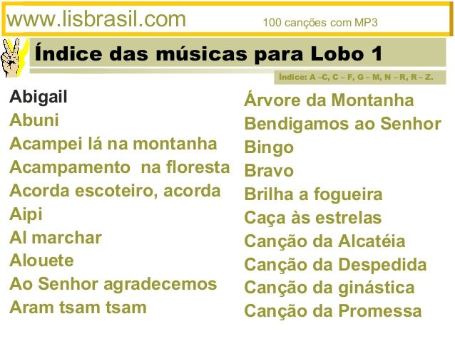 Índice das músicas para Lobo 1AbigailAbuniAcampei lá na montanhaAcampamento na florestaAcorda escoteiro, acordaAipiAl marc...