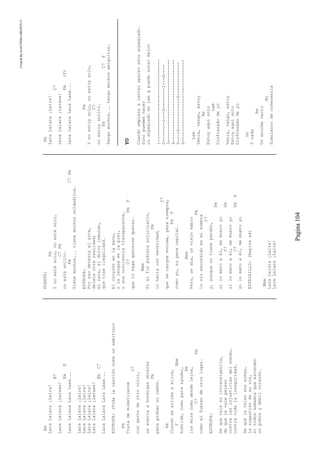 CreatedByeLmUNDOcABEZON©
Pagina104
Em
LaraLalara¡Laira!
B7
LaraLalara¡Laraee!
EmE
LaraLalaraLaraLaaa...
LaraLalara¡Laira!
LaraLalara¡Laira!
LaraLalara¡Laira!
LaraLalara¡Laraee!
EbC7
LaraLalaraLaraLaaa...
ESTROFA:(Todalacanciónsubeunsemitono)
Fm
Tratademimetizarse
C7
congentedeotrocolor,
seacercaahormigasobreras
Fm
paraprobarsucañón.
Fm
Cuandosearrimaaellos,
FBbm
humilde,comoparaayudar,
Fm
losmiracomodesdelejos,
C7Fm
comosifuerandeotrolugar.
ESTROFA:
Dequevalesuintransigencia,
dequelevalepelear
contralasinjusticiasdelmundo,
contratodalainseguridad.
Dequélevalensusarmas,
lasugestióndesuvoz,
sitodossabemosqueesconden
unpobreydébilcorazón.
PUENTE:
Fm
Ynoestásolo,noestásolo,
C7Fm
noestásolito.
FmC7Fm
Tienemuchos...tienemuchossoldaditos.
ESTROFA:
Poresodetestaelarte,
delataotrarealidad;
elcaos,eldolorinmundo,
quetraeilegalidad.
Elcorazónenlamano,
olalenguaenlapiel,
ounaconcienciatransparente,
C7FmF
quelohagaquerersequerer.
Bbm
Sialfinpudieraenjuiciarlo,
Fm
loharíaconseveridad,
C7
quesecargueencima,parasiempre,
FmF
comoyo,supenacapital.
Bbm
Pero,undía,unviejosabio
Fm
lovioescondidoenmisombra
C7
y,aunquenotieneperdón,
Fm
silomatoaél,memueroyo
C7Fm
silomatoaél,memueroyo
C7FmF
silomatoaél,memueroyo
ESTRIBILLO:(Repitex4)
Bbm
LaraLalara¡Laira!
LaraLalara¡Laira!
Fm
LaraLalara¡Laira!
C7
LaraLalara¡Laraee!
Fm(F)
LaraLalaraLaraLaaa...
Fm
Ynoestoysolo,noestoysolo,
C7
noestoysolito.
FmC7F
Tengomuchos...tengomuchosamiguitos.
YO
Cuandoempiezaacantaraparecestearpegiado.
Sinopuedenhacer
unarpegiadoenLamqpuedesonarmejor
1--------------------------------
2--------1---0--------1---0----
3--------------------------------
4--------------------------------
5----0------------0-------------
6--------------------------------
Lam
Venia,vengo,estoy
Re
Estoyaquísolo
Lam
Disfrazadodeyo
Venia,vengo,estoy
Estoyaquísolo
Disfrazadodeyo
Do
Ynada
Re
Unenormevacio
Mi
Simulacrodecoherencia
 