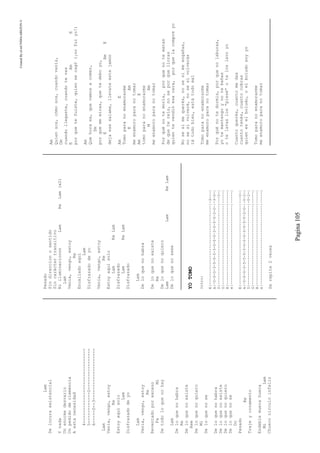 CreatedByeLmUNDOcABEZON©
Pagina105
Lam
Delocuraexistencial
Ynada
Unenormedesvario
Unpedidodeclemencia
Aestanecesidad
4-----------------------------
5------------0----------------
6-----0--3--------------------
Lam
Venia,vengo,estoy
Re
Estoyaquísolo
Lam
Disfrazadodeyo
Lam
Venia,vengo,estoy
Re
Reventadoporexceso
FaMi
Detodoloquenohay
Lam
Deloquenohabra
Re
Deloquenoexiste
Rem
Deloquenoquiero
Mi
Deloquenose
Deloquenohabra
Deloquenoexiste
Deloquenoquiero
Deloquenose
Do
Pesado
Re
Trajeyornamento
Endeblemuecahueca
MiLam
Chuecocirculoinfeliz
Pesado
Sindireccionosentido
Sincaráctertransitivo
NiiluminaciooonLamReLam(x2)
Lam
Venia,vengo,estoy
Re
Encalladoaquí
Lam
Disfrazadodeyo
Venia,vengo,estoy
Re
Estoyaquísolo
LamReLam
Disfrazado
LamReLam
Disfrazado
Lam
Deloquenohabra
Deloquenoexiste
Re
Deloquenoquiero
LamLamReLam
Deloquenoseee
YOTOMO
Intro:
E|-----------------------------------|-3---|
A|-0-0-0-3-5-5-5-3-0-0-0-3-5-5-5-3-0-|-3-0-|
D|-----------------------------------|---0-|
G|-----------------------------------|-----|
B|-----------------------------------|-----|
e|-----------------------------------|-----|
E|-----------------------------------|---0-|
A|-0-0-0-3-5-5-5-3-0-0-0-3-5-5-5-3-0-|-0-2-|
D|-----------------------------------|-0-2-|
G|-----------------------------------|-----|
B|-----------------------------------|-----|
e|-----------------------------------|-----|
Serepite2veces
Am
Quiensos,cómosos,cuandovenís,
Dm
cuandollegaste,cuandotevas
EAmE
porquetefuiste,quiensecagó(¡nofuiyo!)
Am
Quehoraes,quevamosacomer,
Dm
porquememiras,quetedeboyo,
EAmE
dejaesesalame,llevateestejamón
AmE
Tomoparanoenamorarme
EAm
meenamoroparanotomar
AmE
tomoparanoenamorarme
MAm
meenamoroparanotomar
Porquénotemorís,porquenotematas
dequetereís,noseporquelloras
quientevendióesacara,porquelacompreyo
Nosesimequerés,nosesimeengañas,
nosesivolveré,nosesivolverás
tátodobien,estátodomal
Tomoparanoenamorarme
meenamoroparanotomar
Porquénotedormis,porquenolaburas,
yotemantengoynotebañas
otelavaslos“piese”oteloslavoyo
Cuantoquerés,cuantomedas
cuantotenés,cuantocobras
quieneselboludo,oelboludosoyyo
Tomoparanoenamorarme
meenamoroparanotomar
 