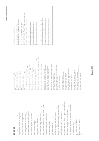 CreatedByeLmUNDOcABEZON©
Pagina106
ZIZIZI
CF
Aguantame,nomá,unminutito,
ADm
tevoyacontarunproblema:
CF
yotengoesposaehijitos,
GmDm
suspancitastengoquellenar,
CF
mequierenecharsinopago,
A
debocuatromeses,
Dm
¡Nollegoniapalos!
CF
Tejurosoybuenargentino,
EE7A
aquínohayrespiro...¡esparallorar!
CF
ChupeteconsultaaAntonito
A
queposaenMiami
Dm
conesaShakira.
CF
Sigueeldolordeloschicos,
GmDm
quealosmuertostienenqueenterrar.
CF
Sehundelaluz,lapaciencia,
ADm
elviajeesmuylargo,yestallancabezas.
CF
Mecuestadormirporlasnoches,
EA
lointentodedía,yvuelvoafracasar.
Dm
Yandanporahí,
Am
millonesdedilemas:
E7
muchoroboporaquí,
Am
unsecuestroporallá.
DmAm
Ymillonesdetragedias:
E7
muchosmuertosporaquí,
Am
unbalazoporallá.
DmBb
Voyaquedarmeenelhorno
CFDm
deestatierra,huérfanadeamor.
ADm
Sí...sí...yaestoyconvos.
ADm
No...no...¡maquéseyo!
ADm
Sí...sí...sí...sí...yaestoyconvos.
A
¡Zi...zi...zi...zi...zi...zi!
LadronesdeEstadosUnidos
comprandoanuestrosdirigentes.
Acáelquenoafanaesboludo,
comosea¡noscogenigual!
Noimportaelesfuerzoquehagas,
nuncaessuficiente:
sí,ahorasoytaxista.
Acátenésqueirtealamierda,
salirenlatele
oganarelMundial.
Pero...¡porfavor!
¡nomeestásescuchando!
Ungobiernoporaquí,
unministroporallá.
Así,nosestánexprimiendo;
unamarchaporaquí
unpiquetemásallá.
Acáelquenocorrevuela
ytedigounpocomás:
¡hoyestoyporreventar!
Laúnicabanderaeslamiseria,
unvueltitoporaquí,
unmangazoporallá...
Voyaquedarmeenelhorno
deestatierra,huérfanadeamor.
Sí...sí...yaestoyconvos.
No...no...¡maquéseyo!
Sí...sí...sí...sí...yaestoyconvos.
¡Zi...zi...zi...zi...zi...zi!
CFA
e----------------------------
B-------5-6--8-9-10----------
G--5--7--------------9-10-12-
D----------------------------
A----------------------------
E----------------------------
DmCFEA
e---------------------5-5-4--7-5--
B----------------5-6--------------
G-10-9-9-7--5--7------------------
D---------------------------------
A---------------------------------
E---------------------------------
 