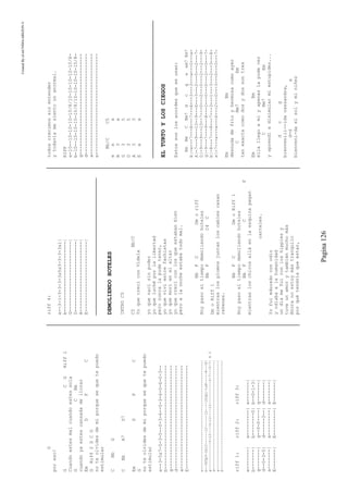 CreatedByeLmUNDOcABEZON©
Pagina126
G
poreso!
GCGRiff1
Cuandoestesmalcuandoestessola
GCBb
cuandoyaestescansadadellorar
EmDFC
GRiff2DCG
noteolvidesdemiporquesequetepuedo
estimular
CBbG
CBbA7D7
EmDFC
G
noteolvidesdemiporquesequetepuedo
estimular
e--3-5s7-5-3-5--0-3-6--0-3-6-0-6-0-3--
b-------------------------------------
g-------------------------------------
d-------------------------------------
a-------------------------------------
E-------------------------------------
e---------------------------------------------------|
b--3h5p3-3s12------12------12----1h3p1-1s8-----8---8|
g-------------0-12----0-12----12-----------0-7---0-7|X2
d---------------------------------------------------|
a---------------------------------------------------|
E---------------------------------------------------/
riff1:riff2:riff3:
e-------|e---------|e-------|
b-------|b--------0|b--0-1-3|
g-------|g--0-0----|g-------|
d--0-3-5|d------3--|d-------|
a-------|a---------|a-------|
E-------|E---------|E-------|
riff4:
e--3-1-3-3-3-3s5s3-3-3-3s1|
b-------------------------|
G-------------------------|
D-------------------------|
A-------------------------|
E-------------------------|
DEMOLIENDOHOTELES
INTROC5
C5Bb/C
YoquecrecíconVidela
yoquenacísinpoder
yoqueluchéporlalibertad
peronuncalapudetener,
yoquevivíentrefachistas
yoquemoríenelaltar
yoquecrecíconlosqueestabanbien
peroalanocheestabatodomal.
BbFCDmoriff
Hoypasoeltiempodemoliendohoteles
BbFC4C
DmoRiff1
mientraslosplomosjuntanloscablescazan
rehenes.
BbFCDmoRiff1
Hoypasoeltiempodemoliendohoteles
BbFCF
mientrasloschicosalláenlaesquinapegan
carteles.
Yofuieducadoconodio
yodiabaalahumanidad
undíamefuiconloshippiesy
tuveunamorytambiénmuchomás
Ahoranoestoymástranquilo
porquétendríaqueestar,
todoscrecimossinentender
ytodavíamesientounanormal.
RIFF
e-10--10-10-10-10/8/10-10-10-10-10/8-
b-10--10-10-10-10/8/10-10-10-10-10/8-
g------------------------------------
d------------------------------------
a------------------------------------
e------------------------------------
Bb/CC5
exx
B3x
G35
D35
A33
Exx
ELTURTOYLOSCIEGOS
Estossonlosacordesqueseusan:
EmBmCBm7dcgaem7Em7
E|-x---7---8---7---X---3---3---x---0---x-
A|-7---9---10--9---X---3---2---0---2---7-
D|-9---9---10--7---0---2---0---2---2---9-
g|-9---7---9---8---2---0---0---2---0---7-
b|-8---7---8---7---3---1---3---2---3---8-
e|-7---x---x---X---2---0---3---0---0---7-
EmBm
desnudadefríoyhermosacomoayer
CBm7Em
tanexactacomodosydossontres
EmBm
ellallegoamiyapenaslapudever
CBm7Em
yaprendíadisimularmiestupidez...
dcg
bienveniii--idacassandra,
d-da
bienveni-daelsolyminiñez
 