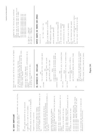 CreatedByeLmUNDOcABEZON©
Pagina166
ELLEONSANTILLAN
Recuerdenquetodoslosacordesvanconcejilla,
paraquesuenemejor.
Gm
ElLeónestáescondidoenelcallejón
Cm
ysabebienloquelevaapasar.
D7Gm
Entoncessacasurevólveryvaadisparar.
(Sigueelmismocirculo)
Lapolicíalorodeasintregua,
lobuscanporajustedecuentas
yeselSargentoquesinvacilarabrefuegoyle
da.
Locuriosoesqueantesdemorir
elLeónSantillánpronunciópalabras
antelosoficialesquedesconcertadosmiraban,y
lesdijo:
Queridosenemigosdesiempre,
dejoestemundodedolor.
Nuncaseolvidenqueelllantodelagenteva
haciaelmar.
Paraelmar,lodijoelLeón
Paraelmar,llantoydolor,sufrimientodeun
pueblo
seahogaysehundeenelmar.
Paraelmar,ManuelSantillán
Paraelmar,Llantoydolor,sufrimientodeun
pueblo
seahogaysehundeenelmar.
LodijoelLeón,ManuelSantillán
LodijoelLeón,ViejopeleadordeSanTelmo
LodijoelLeón,ManuelSantillán,elLeón
LodijoelLeón
LosoficialesquevieronmoriraSantillán
abandonaronlaInstitución.
Nuncamássesupodeellos,delcasonosehablo
más.
SinembargoporelviejoSanTelmo
enunsuciobodegóndicenqueunborracho
murmuróllorandolaspalabrasqueerandelLeón.
Ycuáleseran,Manuel
Paraelmar,ElLeónManuel
Paraelmar,Llanto,dolor,sufrimientodeun
pueblo
seahogaysehundeenelmar.
LodijoelLeón
ELSATANICODR.CADILLAC
A)DOm
Voyatomarporvos,otrotragopara
olvidar
SOL
queelmiedotecomiolospies
RE
yqueahorasosuntipomas
RE
SOLm
yquepocoapocotefuisteyendo
yquepocoapocotefuisteyendode
nuestrolugar
DOm
Tesientabienelsol,tesientabien
sercool
SOLm
tesientabienelmar,tesientabien
serDios
RE
tesientabienmentir,ydecir,
SOLm
quetefuisteyendodenuestrolugar
B)
RE#
Queesloquehapasadocontucorazon
yanomarcaelpasoquemarcabaayer
SIb
nuncafuistelibreyesaeslarazon
siemprehayunidiotaparaconvencer
DOm
hablastodalanochecomounboyscout
hablassobremividacomotupapa
RE
LosCadillacstocandoparavos
losCadillacstocandoparavos
losCadillacstocandoparavos
losCadillacstocandoparavos
B)Quees...(repite)
A)Voya...(repite)
B)Quees...(repite)
ESTOYHARTODEVERTECONOTROS
intro:F-G
Do-Sol-Sib-Fa
DoSol
Salgoymeempiezoaencontrar
Sib
masdespiertoqueanoche
Fa
ahorayapuedopensar
DoSol
Lalluviamehacedespabilar
Sib
yenestetrenmiszapatos
Fa
sondistintosalosdemás
Sib
Ysuboaltrenylamañana
Fa
porlasventanillasveopasar
Sib
yveotucarareflejadaenelvidrio
GG#G
estoesigualahundirseenelmar
 