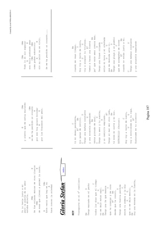 CreatedByeLmUNDOcABEZON©
Pagina187
Yoloteníajuntoami
perolapuerzadesuamor
estabaabierta.
F#mB
Sefuevolandodetrasdeotrailusion
F#mB
deesasquellevanaperderlarazón.
EC#m
Estevacíoquehayenmi
A
hacecrecerlasoledad
BC#m
ysientoquemeestoymuriendo
ABC#m
semehaperdidouncorazón
A
poresohoyquierobrindar
BE
porlosfracasosdelamor.
C#mG#m
Todolodísinesperar
AE
erafelizpudiendoamar
C#mG#m
comopodresobrevivir
AB
sinsucalornosevivir.
Semehaperdidouncorazón....
GGlloorriiaaSStteeffaann
HOY
Transporteenel4°casillero
EmD
Tengomarcadoenelpecho
C
todoslosdíasqueeltiempo
DG
nomedejóestaraquí.
EmD
Tengounafequemadura
C
quevaconmigoymecura
B7Em
desdequeteconocí.
D
Tengounahuellaperdida
C
entretusombraylamía
DG
quenomedejamentir.
EmD
Soyunamonedaenlafuente,
C
túmideseopendiente,
B7Em
misganasderevivir.
CD
Tengounamañanaconstante
G
yunaacuarelaesperando
Em
vertepintadodeazul.
CD
Tengotuamorytusuerte,
G
yuncaminitoempinado.
B7
Tengoelmardelotrolado,
Em
túeresminorteymisur.
ESTRIBILLO(Chorus):
C
Hoyvoyavertedenuevo,
DG
voyaenvolvermeenturopa.
B7
Susúrrameentusilencio
Em
cuandomeveasllegar.
C
Hoyvoyavertedenuevo,
DG
voyaalegrartutristeza.
B7
Vamosahacerunafiesta
Em
pa'queesteamorcrezcamás.
D
Tengounafrasecolgada
C
entremibocaymialmohada
DG
quemedesnudaanteti.
EmD
Tengounaplayayunpueblo
C
quemeacompañandenoche
B7Em
cuandonoestásjuntoami.
CD
Tengounamañanaconstante
G
yunaacuarelaesperando
indice
 