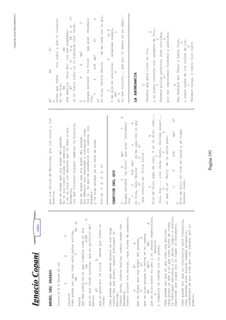 CreatedByeLmUNDOcABEZON©
Pagina191
IIggnnaacciiooCCooppaannii
ANGELDELPASADO
Intro:[DEAAsus4A]x2
DGD
Dsus4-D
Cómopuedeserquetodoestépatasarriba,
BmGEmA-
Asus4
quemáspobreeselquetrabajatodoeldía
DEmD/F#G
queelquevendecocaína,queelpolíticodel
barrio
E7A
quenopasaporlavilladesdequetieneun
cargo.
Cómopuedeserquedesdeafuerasenosdiga
cuántohayqueponer,cuántoachicamosla
barriga.
Cuántacarne,cuántaharina,cuántosueñoles
mandamos.
Cuántoajustenosenvían,vayaformadepagarnos.
DE7A
Quemediganquesoyángeldelpasado,
DE7A
queseríanporquenoentraenmicabeza
BmBm7+Bm7E
quesehizobuenoelamoyelchacalvegetariano,
DAsus4-A
ycompartelacomidaconsupresa.
Cómopuedeserqueelquerobaunagallina
vayapresounmesyalquerobómilesdevidas
lefabriquenamnistíaylodejenlimpioysuelto,
esperandoquealgúndíalehaganunmonumento.
Cómopuedeserquesuconcienciaestétranquila,
cómoduermenbiensiendotamañaporquería,
condenadosdeporvidaporlosjueces,porel
pueblo,
porloschicosdeMalvinas,porlosvivosylos
muertos.
Quemediganquesoyángeldelpasado.
Enunalallevoatadalamemoria
yenlaotralosabrazosqueledeboamis
hermanos,
losquehicieronalgoporcambiarlahistoria.
Quemediganquesoyángeldelpasado.
Soydemoniosoyfantasmaocualquiercosa.
Soylafequemeenseñaronsincamisa,sin
engaños
ylasigoaunqueyanoestédemoda.
Fin:[ADEGAD]
CANCIONDELGOY
GFEAm7CD
Aunqueestudié¨LaToire¨quegran¨Schlemazl¨
soy,
CFG-EAm7DE
mihija,SaraDboiresemecasaconungoy
CD7GD7
queconocióen¨VillaFroid¨.
GA
Ellamedijo:papimecaso.Yyoledije:como...
C
¨bus,bus¨...¿conJaim,Yankl,Shloimeacaso?...
DCD
elquevaal¨Shill¨delacallepaso.
CFG-EAm7D7
G
Ellamedijo:elviveenLanúsydellama
GonzaloJesús.
B7EmD7
G
DicenqueJesúserajudíoyqueloclavaron
enlacruz.
AmEm
Quementira¨VeisMir¨loshanengañado:
B7cbagf#geD7
sielfuerajudíonolohubierancla-va-do.
GFEAm7C
D
Aunqueestudié¨LaToire¨quegran¨Shlemazl¨
soy,
CFG-EAm7D7G
G7
mihija,SaritaDboiresemecasaconungoy.
CFG-E
Ymedijomianalista:¨alégresesuegro,
Am7DC
D7G
nosearacista...queporlomenosnoesnegro.¨
LAABUNDANCIA
G
Tenemosgasparatiraralrío,
D
yenplenoinviernonoscargamosdefrío.
CG
Tenemospollosgorditos,biennutridos,
D7G
poresoimportamosforáneosypodridos.
G
HayenergíadelChacoaSantaCruz,
D
ysomosreyesdeloscortesdeluz.
CG
Tenemosvacas,ytantotoronuevo
indice
 