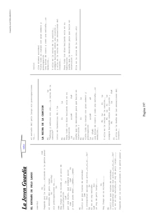 CreatedByeLmUNDOcABEZON©
Pagina197
LLaaJJoovveennGGuuaarrddiiaa
ELEXTRAÑODEPELOLARGO
rem-Sol
Dorem
Vagandoporlacalle....mirandoalagentepasar
Sol
elextrañodelpelolargo
Do(Do-Fa)
sinpreocupacionesva....
Do
rem
Hayfuegoensumirada,yunpocode
insatisfacción
La#La
porunamujer,quesiemprequiso
remSolLa#Do
ynuncapudoamar...jamás...jamás
Mi
Inutilesquetratesdeentender
lam
ointerpretarquizassusactos.,si,si,si...he!
ReDo
Elesunreyextraño
La#Sol
unreydepelolargo.....
Do
Hayfuegoensumirada.....
Mi
Inutilesquetratesdeentender
ointerpretarquizassusactos.,si,si,si...he!
elesunreyextraño,unreydepelolargo.....
Vagandoporlacalle,mirandoalagentepasar,
elextrañodelpelolargosinpreocupaciones
va...
LAREINADELACANCION
MiLa
"Señorasyseñoresconuds....lareinadela
canción"
introenharmonica:Mi-La
MiSiLa
Mi
Pasatodolosdíasbailandosolaensu
habitación
Lasolm#Fa#
Si
sueñaqueladescubrenparaquebaileen
televisión;
MiSiLa
Mi
vistetodosucuerpocongranesmeroy
preocupación
Lasolm#a#
Si(Fa#)
usabotasdecueroycomounaextraña...un
medallón..
MiLaSiLa
Yellaeslareinadelacanción..
MiLaSiLa
siemprebailandosobreunailusión,
MiLaFa#
Si
yellaesladueñadelassensacionesdel
corazón..
(solo)
(losmismosacordes)
Vistetodosucuerpocongranesmeroy
preocupación
usabotasdecueroycomounaextraña...un
medallón..
Yellaeslareinadelacanción..
siemprebailandosobreunailusión,
yellaeslareinadelassensacionesdel
corazón..
Pasatodolosdíasbailandosolaensu
habitación
sueñaqueladescubrenparaquebaileen
televisión;
Ellaeslareinadelacanción..etc
indice
 