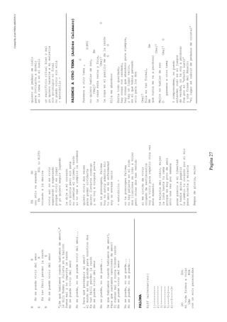 CreatedByeLmUNDOcABEZON©
Pagina27
BE
Nosepuedevivirdelamor
EA
Estanfácilperderlarazón
BE
Nosepuedevivirdelamor
"¿Dequehablamoscuandohablamosdeamor?,"
ledijoRomeoaJulietaenebalcón
Suenamalynoimportalarazón
Nosepuedevivirdelamor
Nosepuede,nosepuedevivirdelamor...
¿Paraquéperseguiralamor?
elmundoesmuygrandeparanosotrosdos
Estanfácilperderlarazón
Nosepuedevivirdelamor
Nosepuede,nosepuede...
Dequehablamoscuandohablamosdeamor?,
Paraquecantamoscancionesdeamor?
Sisuenanmalynuncatienenrazón
Nosepuedevivirdelamor
Nosepuede,nosepuede...
Nosepuede.nosepuede...
PALOMA
Riff(alternativo):
1|----------
2|----------
3|----------
4|----------
5|----0-2---
6|--3-----3-
DOSOL
mividafuímosavolar
LAmMIm
conunsoloparacaídas
FADO
unosólovaaquedar
FASOL(oRiff)
volandoaladeriva
vivirasínoesvivír
esperandoyesperando
porqueviviresjugar
yyoquieroseguirjugando
ledijeamicorazón
singloriaperosinpena
nocometaselcrimen,varón
sinovasacumplirlacondena
quierovivirdosveces
parapoderolvidarte
quierollevarteconmigo
ynovoyaningunaparte
notepreocupes,Paloma
hoynoestoyadentromío
tuamoresmienfermedad
soyunenvasevacío
-estribillo-
notepreocupesPaloma
nohaypájarosenelnido
dosilusionesseiránavolar
perootrasdoshanvenido
simeolvidodevivir
colgadodesentimientos
voyavivirpararepetirotravez
estemomento
tebajaríadelcielo,mujer
lalunahastatucama
porqueesmuypocodeamor
sólounavezporsemana
puseprecioamilibertad
ynadiequisopagarlo
tecambiotucorazónporelmío
paramirarlaymirarla
Ampasdegloria,mujer
quierounpedazodecielo
parainvitarteadormir
enlacamaoenelsuelo
unsacrificioritualbienomal
yoquierohacerleamiestrella
sinprincipionifinal
nopuedovivirsinella
-estribillo-
PASEMOSAOTROTEMA(AndrésCalamaro)
G
Pasemosaotrotema,
G(#5)
noquierohablardeeso,
Cmaj7Bm
lacasaestavaciayfria,
Cmaj7D
laropaenelpasillomedalarazón
GD
Ellameabandono
Esrtatodoguardado,
haycosasconcandado,
haycosasqueabandonoparasiempre,
yhayunlugarvacio,
eselquehabíapensado
soloparalosdos
Cmaj7
Ellaestanformal,
BmEm
quenuncamevaaperdonar
Cmaj7
Mejornohablardeeso
DCmaj7G
pasemosaotrotema
Ycomprendeme,nopuedo
entendercuáleseljuegos
deverdad,notevoyaperdonar
Fueporel“efectosuelo”
yunafrasedelAbuelo:
“ellugarsecubriódepedasosdecristal”
 