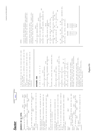 CreatedByeLmUNDOcABEZON©
Pagina476
SSuueetteerr
AMANECEENLARUTA
BD#m7C#m7D#m7
Amaneceenlaruta,nomeimportadondeestoy
BD#m7C#m7D#m7
mehedormidoviajandoyhesoñadotanintenso
Emaj7D#m7C#m7
G#m
yenesesueñoyomeveiaeneseautoperono
Emaj7D#m7C#m7
G#m7D#m7
noeraelmismoporqueestabatodorotoensu
interior
Estepaisajeestanextraño,separecealdeun
trenelectrico
esosarbolestienencontornos,darmecuentaes
tanhermoso.
Yenesesueñoyomeveiaeneseautoperono
G#m7
C#m7
noeraelmismoporqueteniafuegoensu
interior,ensuinterior
Amedidaqueaceleramosmisrecuerdosse
estremecen
yenunsoploveoproyectadocomounfilmtoda
mivida
Yanosesielcieloestaarriba,abajoodentro
demi
yaunqueelpaisajeseatanextrañocreohaber
estadoaqui.
Emaj7D#m7C#m7
D#m7Emaj7
¨Dondevoy,dondeestoy,quiensoyyo,que
horaes,dondeestare?
Emaj7D#m7C#m7D#m7
Siafueranoesnoche,tampocoesdedia
Emaj7D#m7C#m7D#m7
F#7E7Emaj7
nohaytristezas,tansoloalegriasenmi
corazon
Yahoratodoesunaluztanclaraqueamilado
yanohaynada
soloalegria,pazyarmoniayesaluzqueestan
tibia
yteprometoesonoeraunsueñoeneseauto
estabayo
yeseautoestabatodorotoyconfuegoensu
interior.
EXTRAÑOSER
AE/AAE/ADEDE
AE/A
Cuantosdiasdeberanpasar,
AE/A
cuantashorasmastendremosqueesperar,
DED
E
extrañoser,estoytansolo,adorableser.
AE/A
Cuantagenteandaporaqui,
AE/A
cuantoscientosdeellossonigualami,
DE
mirandote,estoytansolo,
DEBmE
adorablesertequierocercami....o,
BmEDEDE
cercamio,cercamio,cercamio.
Aunqueintentonopuedoolvidar,
queestarcercatuyoeslafelicidad,
extrañoser,estoytansolo,adorandote.
Cuantascosasquesonrealidad,
yoquisiieraquenoexistannuncamas,
mirandote,estoytansolo,
adorableser,tequierocercamio,
cercamio,cercamio.
INTRO
Cuantosdiasdeberanpasar,
cuantashorasmastendremosqueesperar,
mirandote,estoytansolo,adorableser.
Cuantagenteandaporaqui,
cuantoscientosdeellossonigualami,
mirandote,estoytansolo,esperandote.
BF#/B
Cuantosdiasdeberanpasar,
BF#/B
cuantashorasmastendremosqueesperar,
EF#EF#
extrañoser,teestoyamando,adorableser
BF#/B
Aunqueluegoantesdeamanecer,
BF#/B
alfinaldetodoyoveootravez,
EF#E
extrañoser,estoytansolo,adorableser,
F#BF#BF#
tequierocercami-o,si,cercamio,
EF#EF#
BF#BF#EF#
cercacercacercamio,cercamio,adorableser,
EF#B
cercamio,si,cerca,cercamio.
EADGBEEADGBE
____________
|||O||||||||
||O|||2OOOOOO
|||||||||O||
||||||||O|||
E/AF#/B
indice
 