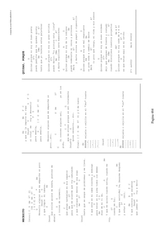 CreatedByeLmUNDOcABEZON©
Pagina484
NECESITO
Intro:[CGAmD7G]
[CmGAmD7G]
[GCG]x3
G"Am
Necesitoalguienquemeemparcheunpoco
Dsus4DG
yquelimpiemicabeza.
GAm
Dsus4
Quecocineguisosdemadre,postresde
abuela
DG
ytorresdecaramelo.
CG
Quepongatachuelasenmiszapatos
AmD7G
paraquemeacuerdequevoycaminando
CG
yquecuelguemimentedeunasoga
AmD7G
Dsus4
hastaquesesequedeproblemasymelleve.
DG
Yqueesteenmicamaviernesydomingo
DG
paraestarensualmatodoslosdemás
AmCD
díasdemivida.
CGAm
Yquemequieracuandoestoy,cuandome
voy,
D7G
cuandomefui.
CGAm
Yquesepaservir#elte,besarmedespués
D7G
yecharareír.
EbBFC
Yqueconozcalaspalabras
Dsus4DG
quejamáslevoyadecir
EbBbFC
yquenoleimportemiropa
Dsus4DGFD
sitotalmevoyadesvestir
GFD
paraamarla,
G[CGAmD7G]
paraamarla.
Necesitoalguienquemeemparcheun
poco...etc.
CGAmD7
G
Siconocenalguienasí,yoselos
pido,
C"G
quemeavisenporqueesasítotalmente
Dsus4-DG
quiennecesito...etc.
Final:[CGAmD7G]yGdenuevo
Eb
######cejuelaocejillaenel"3er"traste
¦¦¦¦*¦
------
¦¦*¦¦¦
------
¦*¦¦¦¦
Dsus4
¦¦¦¦¦¦
------
¦¦¦*¦¦
------
¦¦¦¦**
Bb
######cejuelaocejillaenel"1er"traste
¦¦¦¦¦¦
------
¦¦***¦
------
¦¦¦¦¦¦
QUIZAS,PORQUE
D
Quizasporquenosoyunbuenpoeta
D7+
puedopedirtequetequedesquieta
BmF#mCA7
hastaqueyotermineestaspala-bras
D
Quizasporquenosoyungranartista
D7+
puedodecir:"tupinturaestalista"
BmF#mCA7
ydarteorgullosoestemamarracho
GAD
Quizasporquenosoydelanobleza
F#Bm
puedonombrartemireinayprincesa
Bm/AE7A7
ydartecoronadepapelycigarrillo
GAD
Quizasporquesoyunmalnegociante
F#Bm
nopidonadaacambiodedarte
Bm/AE7A7
lopocoquetengo,mividaymissuenos
D
Quizasporquenosoyunbuensoldado
D7+
dejoqueataquesdefrenteycostado
BmF#mCA7
cuandodiscutimosnuestrosproyectos
DF#7BmAE7
Quizasporquenosoynadadeeeso
AA7D
esqueestasaquienmile-cho
D7+xx0222Bm/A004432
 