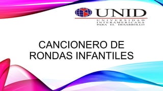 CANCIONERO DE
RONDAS INFANTILES
 