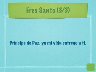 Eres Santo (3/3)



Príncipe de Paz, yo mi vida entrego a ti.
 