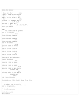 DAME TU PERDON

 Solm La7 Re7         Solm
JAMAS, ABRA QUIEN SEPARE
 Re7                 Dom
AMOR DE TU AMOR EL MIO
 Re7                  Solm
PORQUE SI ADORARE ANSIO
              La7 Re7
ES QUE EL AMOR MIO
          Solm    Solm* Fa* Re#7*
PIDE TU PERDON

Re7
    TU SABES QUE TE QUIERO
SI YO TE QUIERO
                Solm
CON TODO EL CORAZON

CON TODO EL CORAZON
                Re7
CON TODO EL CORAZON
SI YO TE ADORO
                Solm
QUE TU ERES EL ANELO

DE MI UNICA ILUSION

DE MI UNICA ILUSION
                Re7
DE MI UNICA ILUSION

VEN CALMA MIS ANGUSTIAS
VEN A QUERERME
                Dom
CON UN POCO DE AMOR

CON UN POCO DE AMOR
                     Solm
QUE ES TODO LO QUE ANSIA
          CUANTO AMA
                     Re7
QUE ES TODO LO QUE ANSIA
          CUANTO AMA
              Solm
MI POBRE CORAZON

INTERMEDIO: Solm, Sol7, Dom, Re7, Solm


  TU SABES QUE TE QUIERO..........
SI YO TE QUIERO.

* 1 solo rasgueo

sol disminuido
e|-3------
 