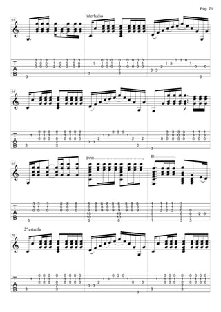 «««
                                                                                                                                 Pág. 71

  « ˆ ˆ ˆ œ »œ »œ »œ Interludio« « « « « « « « « « « « « « « « « « « «
  « « « « »»»œ »» »» »» « « ˆ ˆ ˆ ˆ ˆ ˆ ˆ ˆ « « « « ˆ ˆ « « « « « «
     «««                   « ««« « ««««
  « ˆ ˆ ˆ »œ »œ »œ »œ œ « « ˆ ˆ ˆ ˆ ˆ ˆ ˆ ˆ « « ˆ « « « ˆ « ˆ « « «
  « ˆ ˆ ˆ » »œ »œ »œ »»œ « ˆ ˆ ˆ ˆ « ˆ ˆ ˆ ˆ « « « « « « « « « ˆ « ˆ
        «                « ««« « «««« «««ˆ                   ˆ« «««
  « «« « » » » » « ««« « «««« «ˆ«
     «««
     ««« »                         « « ««««                    ««««
61



======================«
  «
& _
  «.
  «                      «
                         _
                         ˆ
                         «     ««« _ «««« ˆ
                                     ˆ
                                     ˆ
                                     «
                                     ˆ
                                     «                           «_=
                                                                   «
                                                                   «
  _
  ˆ
  «                                                                _
                                                                   ˆ
                                                                   «

                 3 3 3     3           3    3 3                 0 0 0   0     0 0 0 0                            0 3 0
T                0 0 0
                 0 0 0
                           1
                           2
                                   0
                                   0
                                       0
                                       0
                                            0 0
                                            0 0
                                                       1        1 1 1
                                                                0 0 0
                                                                        1
                                                                        0
                                                                              1 1 1 1
                                                                              0 0 0 0                  2
                                                                                                           1 3           1
                                                                                                                             0       0
A                                                                       2                     0 3
B    3
                                                   3                    3
                                                                                                                                 3



  « « ˆ ˆ ˆ ˆ ˆ ˆ ˆ ˆ « « « « « « « « « « « « « « « « « œ . »»œ œ œ
  « ˆ ˆ ˆ ˆ ˆ ˆ ˆ ˆ ˆ « « « « « « « « « « « « « « « ˆ « »»»œ . »œ »»»œ »»»œ
      ««« « ««««
  « « ˆ ˆ ˆ ˆ ˆ ˆ ˆ ˆ « « « « « « ˆ « « ˆ « « « « « « « »J . »œ »œ »œ
      ««« « ««««
    « ««« « « ««« « «««ˆˆ« «« ««« « « « « « œ
          « « ««««
          « « ««««                                ˆˆˆ
                                    ˆ« ««« « « « « «
                            ˆ         ˆ««ˆ « «« « «
& _ ««« _ «««« «««
  « «« ˆ                ˆˆ              «« « ˆˆ « «» » »=
                                                  ˆ ˆ ˆ » » » »»
64


  «
  «         «
======================
            «         ˆ
                      «                               ˆ
  ˆ
  «         ˆ
            «                             _ _
                                          « _
                                          _ «
                                          ˆ ˆ
                                          « «              »

                   0 0 0       0       0 0 0 0                        0 3 0                              3    3 3 3          1 1 1
T            1     1 1 1
                   0 0 0
                               1
                               0
                                       1 1 1 1
                                       0 0 0 0              2
                                                                1 3           1
                                                                                  2       2
                                                                                                         0
                                                                                                       0 0
                                                                                                              0 0 0
                                                                                                              0 0 0
                                                                                                                             3 3 3
                                                                                                                             0 0 0
A                              2                  0 3
B    3                         3                                                      0
                                                                                              3


          « « « « œ »œ »œ »œ œ »œ »œ »œ »œ « « « « « « «
  « « « « « _ _ _ _ _ _ _ _ _ _ _ _ «. « « « « « « «
        « « _ _ _ _ _ __ __ _ _ _ « « « « « « « «
            « « «
  « « « « ˆ « « « »œ »œ »œ œ »»œ »œ »œ »œ »œ « « « ˆ « « « «
            ˆ ˆ ˆ
    ˆ « « « « « « »»œ »œ »œ »œ »œ »œ »œ »œ »œ ˆ « « « « « «
      ˆ « « « « « » » » »» » » » » » ˆ. ˆ ˆ « ˆ
        ˆ ˆ« « « œ
                                                                                              BI


  ««« ˆ «ˆ ˆ ˆ » » » » » œ » » » « ««« « « ««
  « « « « ˆ « « « œ » » » » »»œ » » » « ˆ ˆ ˆ « « « «
    «« « «« « «
                                                  BVIII



  « « ˆ ˆ « ˆ ˆ ˆ »» » » » » » » » » « . ˆ ˆ ˆ « « «=
  «ˆˆ                                         ˆ.      ˆ ˆ ˆ
67



& _ˆ
======================
  «
  «               _ »» »» »» »» _ »» »» »» _.
                    »œ             »œ         ˆ.
                                              «
                                              ˆ       ˆ ˆ
                                                      _ _ «
                                                      « _ ˆ
                                                      ˆ ˆ
  _
  «
  ˆ                  »»             »»        _
                                              «
                                              _
                                              «
                                              ˆ       _ «
                                                      ˆ ˆ
                                                      « «
                                                      ˆ

                 3 3   3           8    8   8     8        8 8 8 8 8          8 8 8           1        1 1 1       3
T                1 1
                 0 0
                       1
                       0
                                   6
                                   0
                                        6
                                        0
                                            6
                                            0
                                                  8
                                                  9
                                                           8 8 8 8 8
                                                           9 9 9 9 9
                                                                              8 8 8
                                                                              9 9 9
                                                                                              1
                                                                                              2
                                                                                                       1 1 1
                                                                                                       2 2 2
                                                                                                                   0
                                                                                                                   0     0
A                                                 10               10                         3                    0     0       2 0
B        3
                                                  10
                                                  8
                                                                   10
                                                                   8
                                                                                              3
                                                                                              1
                                                                                                                   2
                                                                                                                   3
                                                                                                                         2
                                                                                                                         3



  «« ˆˆˆ ˆ ˆ ˆˆˆ « «««««« «« ««« «« ˆˆˆ ˆ ˆ ˆˆˆ
      ««« « ««««                      «« « ««««
  «ˆ ˆˆˆ ˆ ˆ ˆˆˆ « «««««« «« ««« «ˆ «ˆˆ ˆ ˆ ˆˆˆ
    « ««« « « ««« « «ˆ«««ˆ «« ««« «« ««« « « «««
                     ««ˆˆ« «« ««« «« ««« « « «««
     2ª estrofa

        « « ««««
  «« ˆˆˆ ˆ ˆˆˆˆ «««ˆ       ˆ« «««
  « ««« ˆ «««« «ˆ«
  « ««« _ «««« ˆ«
          «
      ««« ˆ «««« «
          «                   «_ˆ _ « « « _ « « « «
                                     ˆ « « ««««
                            ˆˆ«« « ˆˆˆ ˆ ˆˆˆˆ
                                     ««« ˆ ««««
                                          «
70


          «
======================
& _
  «       «                    « ˆ«       «
                                          «     =
  «
  ˆ       «                    «
                               _
                               ˆ
                               «  «       ˆ
                                          «

                   0 0 0       0       0 0 0 0                        0 3 0                                0 0 0   0     0 0 0 0
T            1     1 1 1
                   0 0 0
                               1
                               0
                                       1 1 1 1
                                       0 0 0 0              2
                                                                1 3           1
                                                                                  0       0
                                                                                                   1       1 1 1
                                                                                                           0 0 0
                                                                                                                   1
                                                                                                                   0
                                                                                                                         1 1 1 1
                                                                                                                         0 0 0 0
A                              2                  0 3                                                              2
B    3                         3
                                                                                      3
                                                                                              3                    3
 