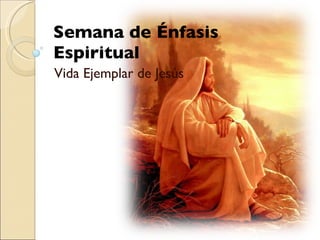 Semana de Énfasis Espiritual Vida Ejemplar de Jesús 