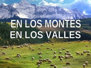 EN LOS MONTES EN LOS VALLES EN LOS MONTES EN LOS VALLES 