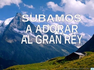 SUBAMOS AL GRAN REY A ADORAR 