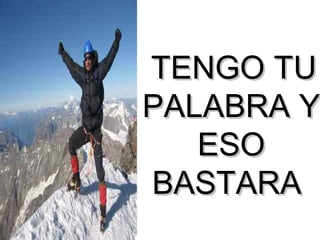 TENGO TU PALABRA Y ESO BASTARA  