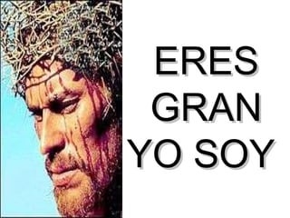 ERES GRAN YO SOY  