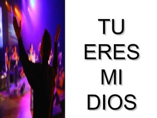 TU ERES MI DIOS 