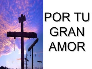 POR TU GRAN AMOR 