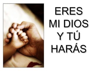 ERES MI DIOS Y TÚ HARÁS 