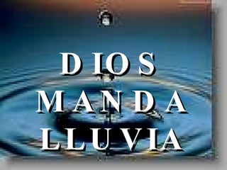 DIOS MANDA LLUVIA 