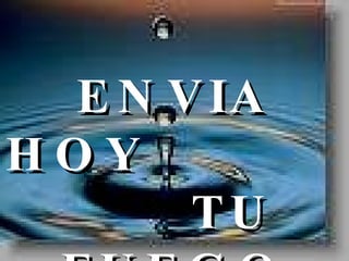 ENVIA HOY  TU FUEGO 