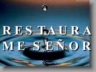 RESTAURAME SEÑOR 