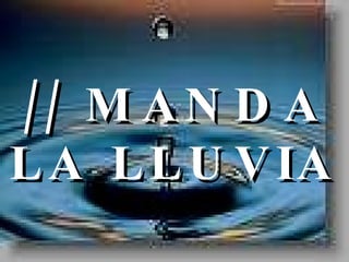 // MANDA LA LLUVIA 