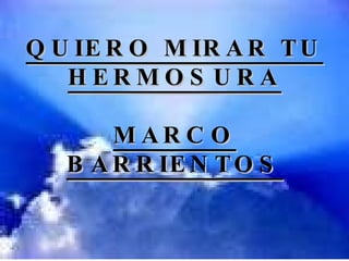 QUIERO MIRAR TU HERMOSURA MARCO BARRIENTOS 