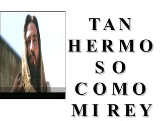 TAN HERMOSO COMO MI REY 