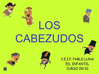 LOS CABEZUDOS C.E.I.P. PABLO LUNA ED. INFANTIL CURSO 09/10 