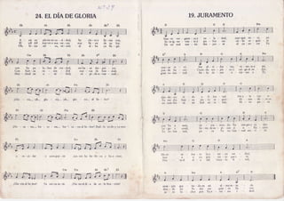 t " " ) r 7
/ç /
Su cla- ray fir - me voz,
nos lle - na de su luz.
el al - ba ye. lle - gó.
A - u n e n
El sdl del
Oh, hi - ios
24.ELDIA DE GLORIA
ple-naos-cu - ri - dad,
nue-voa-ma - ne- cer
mí - os, ve - nid;
Bbp7Bb
;Glo - ria,- oh-
Eb
glo - ria,- oh- glo
con Su pa - la - bra de ver- dad,
Con fuer - za ex - ten - ded
M a r - c h a d e n u - n i - d a d ;
me ha - ce des - per - tar.
nue - vas de bon - dad.
r á - p i - d o a - v a n - z a d .
iun-tos Su be - lle - za v Su a - mor.
Ab
i H o - s e - n a , - h o - s e - o â , - h o ' - s a - n a a l S e - ã o r ! D a d - l o t o - d o y v a - m o s
r e - c i - b i r y com-par - tlr
;Glo -ria al Se-nor! Ya cer-ca es- tá.
Bb7 L V
19.JURAMENTO
Sien-to ver - güen - zaY so -
.le
- dad;
E s - t e i g - n o - r a n - t e Y P o
- b r e s e Ì
De un mal sue - fro des - Per - té
aun-que nâ - cl' yo
só-lo se - guir - te
a l c o - n o - c e r T u
A B m
nun - ca vi - ví.
pue - de ha - cer.
gran vo - lun - tad.
S i n o l - v i - d a r - m € , v i - n i s - t e a m í ,
Cuan - do tro - pie - zo y cai - go al an - dar,
Só - lo de - ieo u - nir --me a Ti;
l
l
I
ì
I
c o n f u a ' m o r ,
Irr-g o y cruel,
Tu io - lun - tad;
Bm
d á n - d o - n r e v i - d a
Tu me das fier ' za
no cam-bia - rá mi
D
y li - ber - tad.
pa - ra se - gulr.
leal co - rr - zón.
G
b a - d a e n m i a l - m a e s - t a
Pe - dre me quie - ra lle
char por Tu e - ter - no I
Mee - le - vas - te
L.l sen - de - ro es
V i - v o P a - r a
de - rra - man - do Tu san-gre y stt tlgt'
l l e - n o d e e s - p i n a s y À . ' t l l c - c l o n '
D a - Í a Ì u v o - l u n - t a d m o - r i - r é '
[ae - ter - na ver
oro - rne - to que i
ã.1 rriun - fo
'fi
siem - pre
don - de
l u - r o
s e - n a s - t e
a - s í y o
t a e l d í - a
crl
ml
lu
 