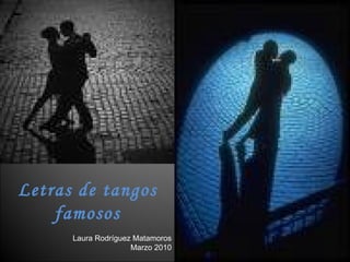 Letras de tangos famosos Laura Rodríguez Matamoros Marzo 2010 