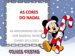 AS CORES
     DO NADAL

AS ANDURINHAS DO VAL
 CEIP MANUEL SIEIRO
   CURSO 2011/2012
 