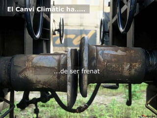 ...de ser frenat
El Canvi Climátic ha…..
 